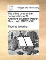 The office used at the consecration of St. Andrew's church in Penrith. March xvii. MDCCXXII. 114079583X Book Cover