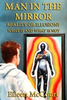 Man in the Mirror: Reality or illusion? What is and what is not B0989HSHFP Book Cover