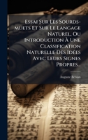 Essai Sur Les Sourds-muets Et Sur Le Langage Naturel, Ou Introduction Ã Une Classification Naturelle Des IdÃ(c)es Avec Leurs Signes Propres... 102461106X Book Cover