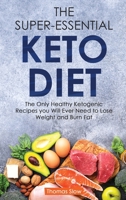 The Super-Essential Keto Diet: The Only Healthy Ketogenic Recipes you Will Ever Need to Lose Weight and Burn Fat 1801651035 Book Cover