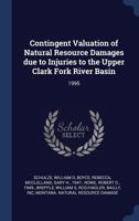 Contingent Valuation of Natural Resource Damages due to Injuries to the Upper Clark Fork River Basin: 1995 1376975157 Book Cover