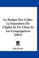 Le Budget Des Cultes La Separation De L'Eglise Et De L'Etat Et Les Congregations (1883) 1279770864 Book Cover