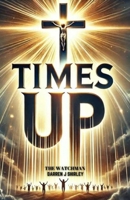 Times Up: Connecting the Dots of Biblical Prophecy with Current World Events 9695792472 Book Cover