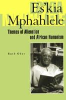 Es'Kia Mphahlele: Themes Of Alienation And African Humanism 0821412493 Book Cover
