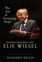 The Art of Inventing Hope: Intimate Conversations with Elie Wiesel 1641601345 Book Cover