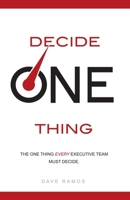 Decide One Thing: The One Thing EVERY Executive Team Must Decide 159932430X Book Cover