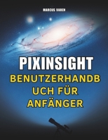 PIXINSIGHT BENUTZERHANDBUCH FÜR ANFÄNGER (German Edition) B0GJSRVPJ2 Book Cover