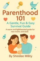 Parenthood 101: A Gentle, Fun & Practical Guide B0FTYPD4P1 Book Cover
