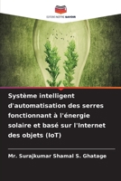 Système intelligent d'automatisation des serres fonctionnant à l'énergie solaire et basé sur l'Internet des objets (IoT) 6630215893 Book Cover