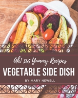 Ah! 365 Yummy Vegetable Side Dish Recipes: I Love Yummy Vegetable Side Dish Cookbook! B08H57T7J5 Book Cover