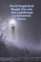 Don't Forget that Maybe You are the Lighthouse in Someone's Storm 1691900451 Book Cover