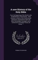 A New History Of The Holy Bible: From The Beginning Of The World, To The Establishment Of Christianity. : With Answers To Most Of The Controverted ... And A Connection Of Profane History All... 1178208443 Book Cover