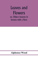 Leaves and flowers; or, Object lessons in botany 9353977924 Book Cover
