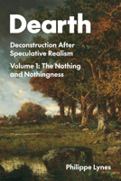 Dearth: Deconstruction after Speculative Realism. The Nothing and Nothingness (Volume 1) 0810148978 Book Cover