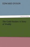 The Gold-Stealers (A Story of Waddy) 1530574498 Book Cover