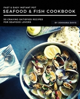 Fast & Easy Instant Pot Seafood & Fish Cookbook: 50 Craving-Satisfied Recipes for Seafood Lovers 1086385810 Book Cover