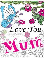Love You Mum: Mum Colouring Books for Adults: Beautiful, Calm and Relaxing Artwork for Ladies 1530423821 Book Cover