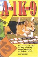 A-1 K-9: Six-Week Schedule of Dog Training Made as Easy as ABC, 123! 0944875769 Book Cover