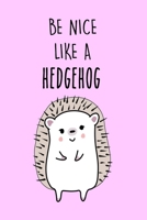 Be nice like a hedgehog: Journal for Girls who Love Hedgehogs 166085153X Book Cover
