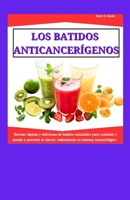 LOS BATIDOS ANTICANCERÍGENOS: Recetas rápidas y deliciosas de batidos saludables para combatir y ayudar a prevenir el cáncer, estimulando su sistema inmunológico (Spanish Edition) B0CWL4LG42 Book Cover