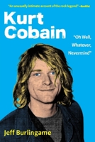 Kurt Cobain: "Oh Well, Whatever, Nevermind" 0766024261 Book Cover