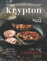 Cookbook from The Planet Krypton: Recipes That Will Give You a Seat on the Superman's Team B096TTR9WQ Book Cover