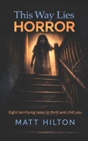 This Way Lies Horror: Eight terrifying tales to thrill and chill you. B0GTY9LLF2 Book Cover