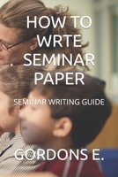 HOW TO WRTE SEMINAR PAPER: SEMINAR WRITING GUIDE B0CFCYW616 Book Cover