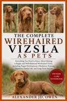 THE COMPLETE WIREHAIRED VIZSLA AS PETS: Everything You Need to Know About Raising a Happy and Well-Balanced Wirehaired Vizsla, Including Puppy ... Nutrition, Family Life, and Long-Term Success B0H6T9656R Book Cover