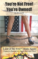 You're Not Free! You're Owned!: Land Of The Free? Think Again! 150071660X Book Cover