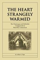 The Heart Strangely Warmed: The Chautauqua and Methodist Campgrounds at Plainville, Connecticut 1412083095 Book Cover