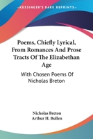 Poems, chiefly lyrical, from romances and prose-tracts of the Elizabethan Age: With chosen poems of Nicholas Breton (His Collections of lyrics and poems: sixteenth and seventeenth centuries, v. 6) 1015194362 Book Cover