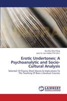 Erotic Undertones: A Psychoanalytic and Socio-Cultural Analysis: Selected 10 Filipino Short Stories & Implications To The Teaching Of Basic Literature Courses 3659473820 Book Cover