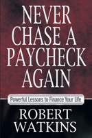 Never Chase A Paycheck Again: Powerful Lessons to Finance Your Life 0615358136 Book Cover