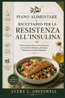 Piano Alimentare e Ricettario per la Resistenza all’Insulina: Ricette Veloci a Basso Indice Glicemico per Invertire la Resistenza all’Insulina e Ripristinare la Salute Metabolica (Italian Edition) B0H1SJ1D8G Book Cover