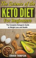 The Science of the Keto Diet for Beginners: The Complete Ketogenic Guide to Weight Loss and Health 1989874037 Book Cover