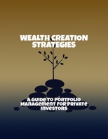 Wealth Creation Strategies: A Guide To Portfolio Management For Private Investors B0FQ36X8WT Book Cover