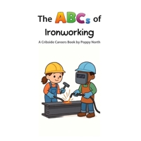 The ABCs of Ironworking (Cribside Careers) B0GTMJWF2D Book Cover