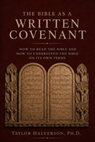 Bible As a Written Covenant : How to Read the Bible and How to Understand the Bible on Its Own Terms 1951341848 Book Cover