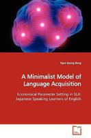 A Minimalist Model of Language Acquisition: Economical Parameter Setting in SLA: Japanese Speaking Learners of English 3639149548 Book Cover