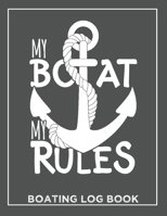 My Boat My Rules Boating Log Book: Organized Adventure Guide 100 Pages Large Print The Final Shape For The New Year B083XX4MDJ Book Cover