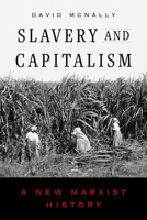 Slavery and Capitalism: A New Marxist History 0520415973 Book Cover