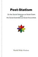Post-Statism: On the Social Sciences as Social Scam and the Social Scientists as Social Scoundrels 190566821X Book Cover