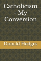 Catholicism - My Conversion B0DTG8G3LS Book Cover