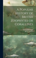 A Popular History of British Zoophytes or Corallines 1022684221 Book Cover