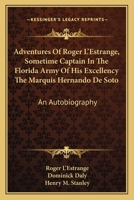 Adventures of Roger L'Estrange, Sometime Captain in the Florida Army, of His Excellency the Marquis Hernando de Soto 0469247193 Book Cover