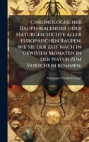 Chronologischer Raupenkalender oder Naturgeschichte aller europäischen Raupen, wie sie der Zeit nach in gewissen Monaten in der Natur zum Vorschein kommen. 1024771024 Book Cover