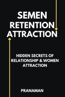 Semen Retention Attraction: Hidden Secrets of Attraction & Relationship B0C63X1SM3 Book Cover