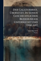 Der Galaterbrief, Übersetzt, In Seinen Geschichtlichen Beziehungen Untersucht Und Erklärt: Nebst Unters. Über D. Paschastreitigkeiten U. D. ... Wirksamkeit Des Paulus... 1271003430 Book Cover