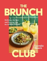 The Brunch Club: Delicious Recipes and Hosting Tips for Feeding Friends 1035429705 Book Cover